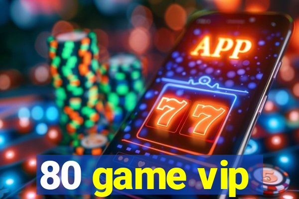 80 game vip